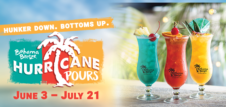 Come in during Hurricane Pours with 3 new Hurricane drinks: Island Breeze, Tropical Storm & Bahama Blast.