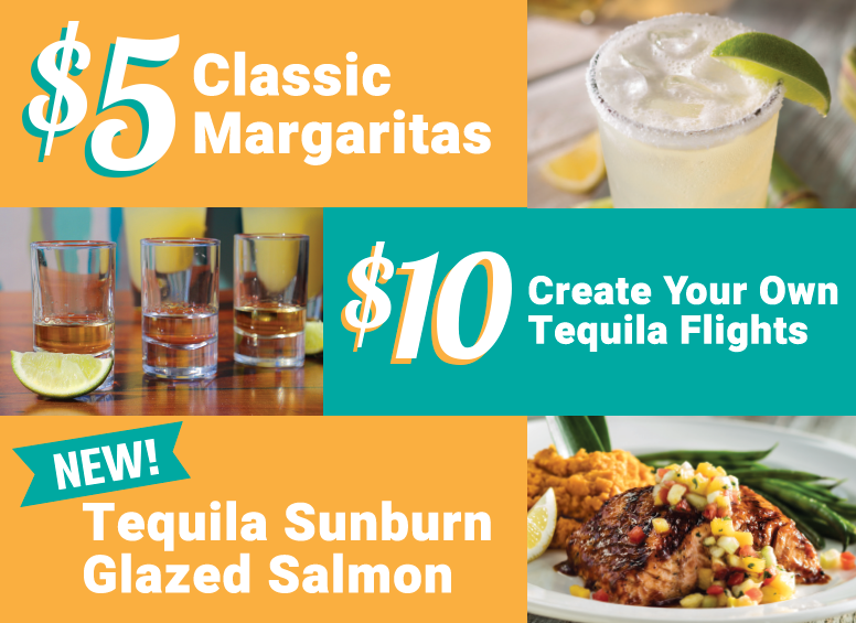 $5 Classic Margaritas - $10 Create your own Tequila Flights - NEW Tequila Sunburn Glazed Salmon