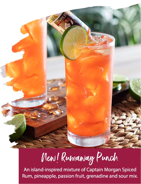 New! Rumaway Punch - an island-inspired mixture of Captain Morgan Spiced Rum, pineapple, passion fruit, grenadine and sour mix.