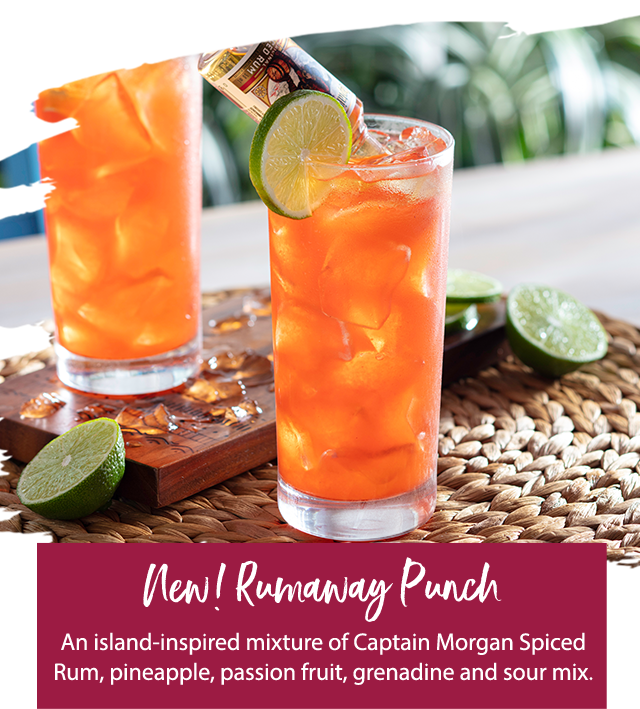 New! Rumaway Punch - an island-inspired mixture of Captain Morgan Spiced Rum, pineapple, passion fruit, grenadine and sour mix.